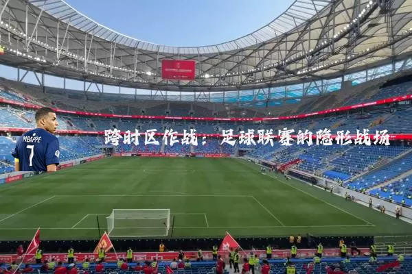 跨时区作战:足球联赛的隐形战场