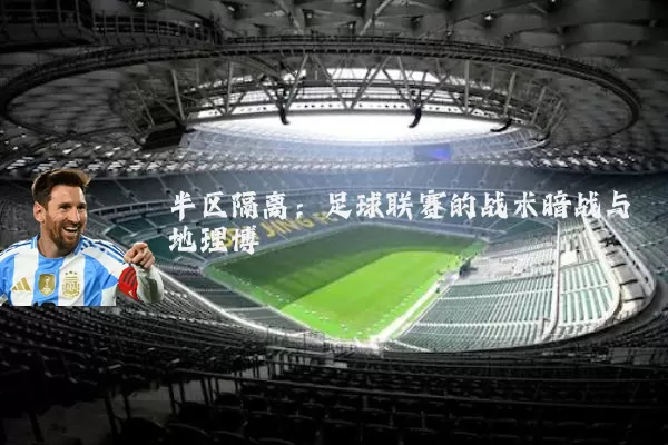 半区隔离:足球联赛的战术暗战与地理博弈